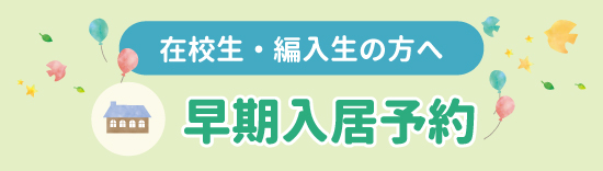 【在学生・編入生の方へ】早期入居のご案内